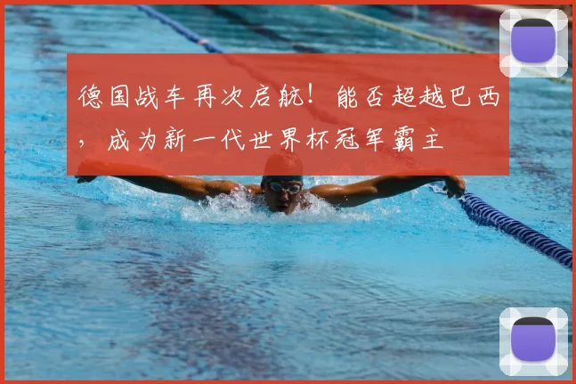 德国战车再次启航!能否超越巴西,成为新一代世界杯冠军霸主