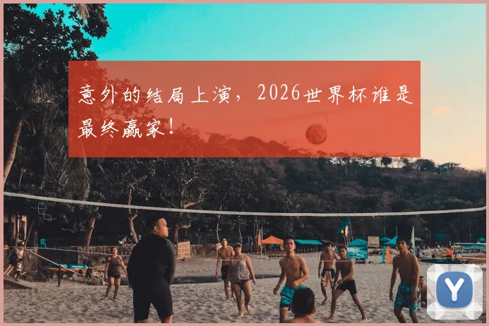 意外的结局上演,2026世界杯谁是最终赢家!
