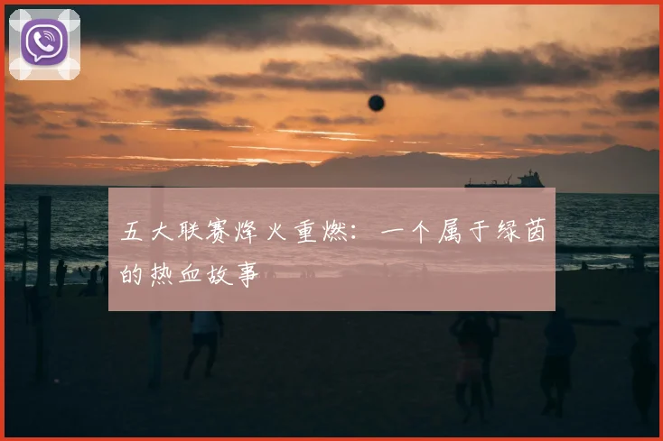 五大联赛烽火重燃:一个属于绿茵的热血故事